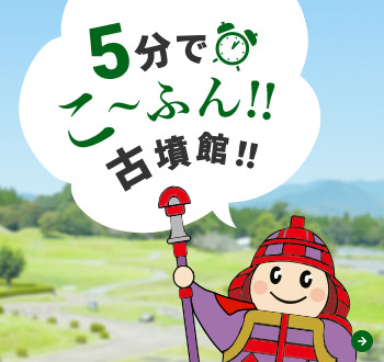 5分でこ〜ふん！！古墳館！！