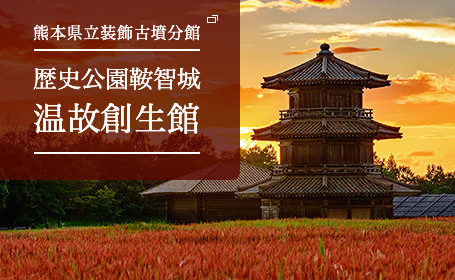 熊本県立装飾古墳分館 歴史公園鞍智城 温故創生館